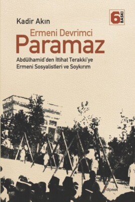 Ermeni Devrimci Paramaz Abdülhamid’den İttihat Terakki’ye Ermeni Sosyalistleri ve Soykırım - Dipnot Yayınları