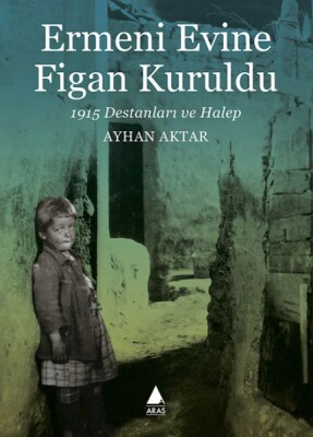 Ermeni Evine Figan Kuruldu - 1915 Destanları ve Halep - Aras Yayıncılık