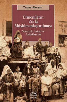 Ermenilerin Zorla Müslümanlaştırılması Sessizlik, İnkar ve Asimilasyon - İletişim Yayınları