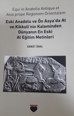 Eski Anadolu ve Ön Asya'da At ve Kikkuli'nin Kaleminden - Dünyanın En Eski At Eğitim Merkezi - Bilgin Kültür Sanat Yayınları