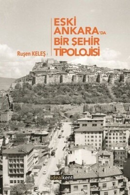Eski Ankara'da Bir Şehir Tipolojisi - İdealkent Yayınları