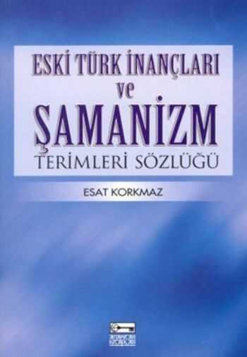 Anahtar Kitaplar Yayınevi - Eski Türk ve İnançları ve Şamanizm Terimleri Sözlüğü