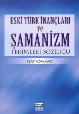 Eski Türk ve İnançları ve Şamanizm Terimleri Sözlüğü - Anahtar Kitaplar Yayınevi