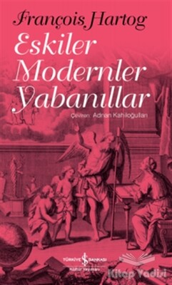 Eskiler Modernler Yabanıllar - İş Bankası Kültür Yayınları
