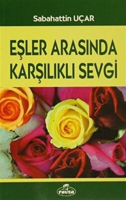 Eşler Arasında Karşılıklı Sevgi - Ömür Boyu Mutluluk Serisi 1 - Ravza Yayınları