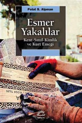 Esmer Yakalılar Kent-Sınıf-Kimlik ve Kürt Emeği - İletişim Yayınları