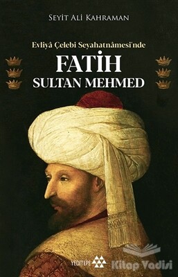 Evliya Çelebi Seyahatnamesi’nde Fatih Sultan Mehmed - Yeditepe Yayınevi