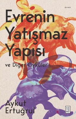 Evrenin Yatışmaz Yapısı ve Diğer Öyküler - Ketebe Yayınları