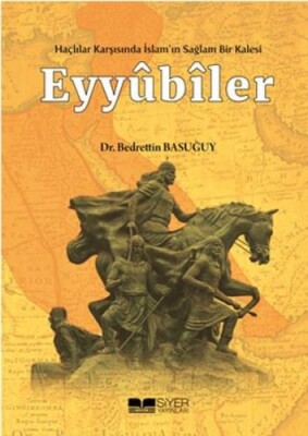 Eyyübiler - Haçlılar Karşısında İslam'ın Sağlam Bir Kalesi - Siyer Yayınları