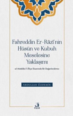 Fahreddin er-Razi’nin Hüsün ve Kubuh Meselesine Yaklaşımı -el- Metalibu¨’l-Aliye Ekseninde Bir Değ - 1