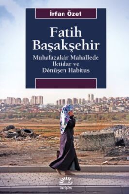 Fatih Başakşehir - Muhafazakâr Mahallede İktidar ve Dönüşen Habitus - 1