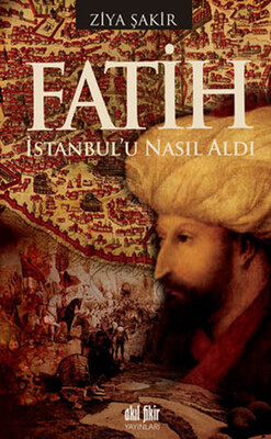 Fatih İstanbul’u Nasıl Aldı - Akıl Fikir Yayınları