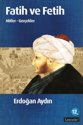 Fatih ve Fetih Mitler ve Gerçekler - Literatür Yayınları