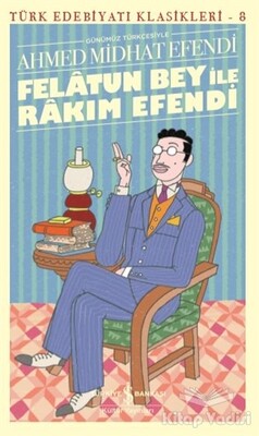 Felatun Bey ile Rakım Efendi - Türk Edebiyatı Klasikleri 8 - İş Bankası Kültür Yayınları