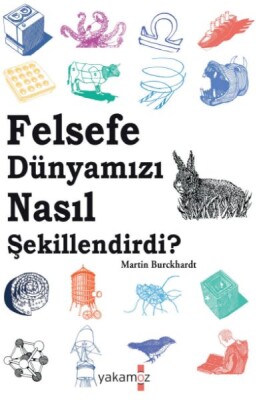 Felsefe Dünyamızı Nasıl Şekillendirdi? - Yakamoz Yayınları