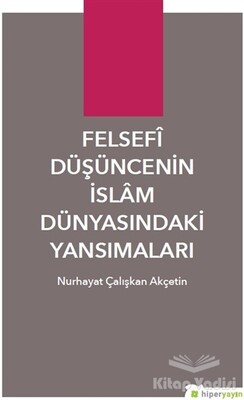 Felsefi Düşüncenin İslam Dünyasındaki Yansımaları - Hiperlink Yayınları