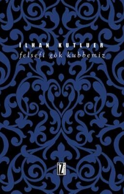 Felsefi Gök Kubbemiz - İz Yayıncılık