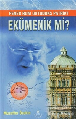 Fener Rum Ortodoks Patrik'i Ekümenik Mi? - İrfan Yayınları