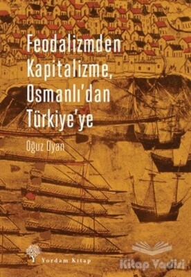 Feodalizmden Kapitalizme Osmanlı'dan Türkiye'ye - Yordam Kitap