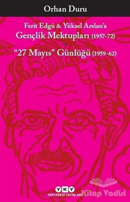 Ferit Edgü ve Yüksel Arslan’a - Gençlik Mektupları (1957-72) / 27 Mayıs Günlüğü (1959-62) - Yapı Kredi Yayınları