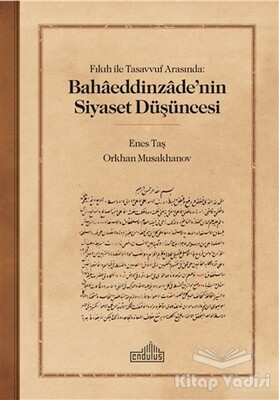 Fıkıh ile Tasavvuf Arasında: Bahaaeddinzaade’nin Siyaset Düşüncesi - Endülüs Yayınları