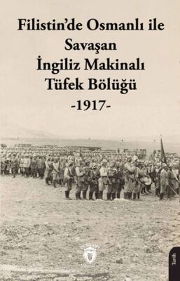 Filistin’de Osmanlı ile Savaşan İngiliz Makinalı Tüfek Bölüğü - 1917 - 1