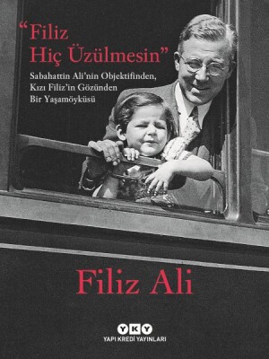 Filiz Hiç Üzülmesin – Sabahattin Ali’nin Objektifinden, Kızı Filiz’in Gözünden Bir Yaşam Öyküsü - Yapı Kredi Yayınları