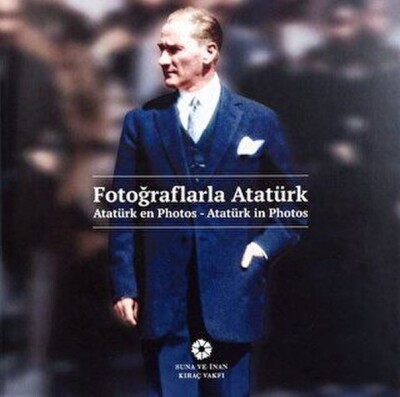 Fotoğraflarla Atatürk - Suna Ve İnan Kıraç Vakfı