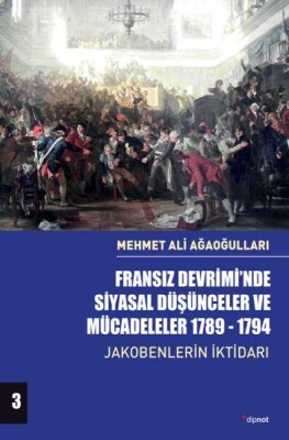 Fransız Devrimi’nde Siyasal Düşünceler ve Mücadeleler 1789-1794 Cilt 3 - Dipnot Yayınları