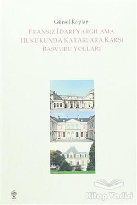 Fransız İdari Yargılama Hukukunda Kararlara Karşı Başvuru Yolları - Ekin Yayınevi