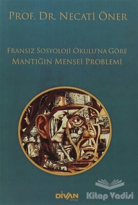 Fransız Sosyoloji Okulu’na Göre Mantığın Menşei Problemi - Divan Kitap