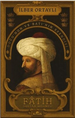 Fâtih Sultan Mehmed - Doğu’nun ve Batı’nın Efendisi - Kronik Kitap