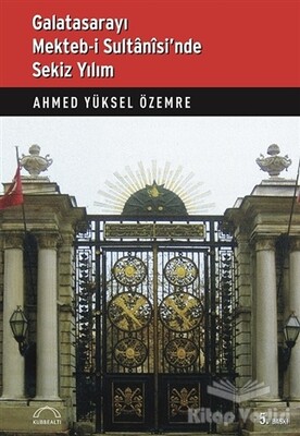 Galatasarayı Mekteb-i Sultanisi’nde Sekiz Yılım - Kubbealtı Neşriyatı Yayıncılık