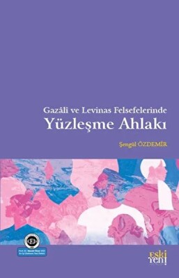Gazali ve Levinas Felsefelerinde Yüzleşme Ahlakı - Eskiyeni Yayınları