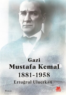 Gazi Mustafa Kemal 1881-1958 - Kırmızı Kedi Yayınevi