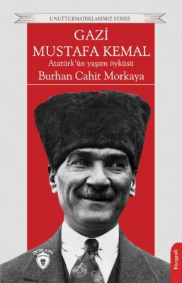 Gazi Mustafa Kemal Atatürk’ün Yaşam Öyküsü Unutturmadıklarımız Serisi - Dorlion Yayınları