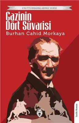 Gazi Nin Dört Süvarisi - Unutturmadıklarımız Serisi - Dorlion Yayınları