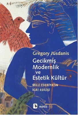 Gecikmiş Modernlik ve Estetik Kültür Milli Edebiyatın İcat Edilişi - Metis Yayınları
