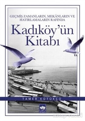Geçmiş Zamanların, Mekanların ve Hatırlamaların Rafında Kadıköy'ün Kitabı - Ötüken Neşriyat