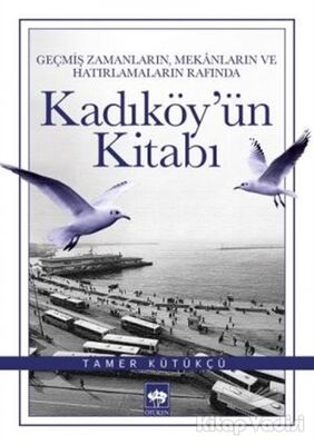 Geçmiş Zamanların, Mekanların ve Hatırlamaların Rafında Kadıköy'ün Kitabı - 1