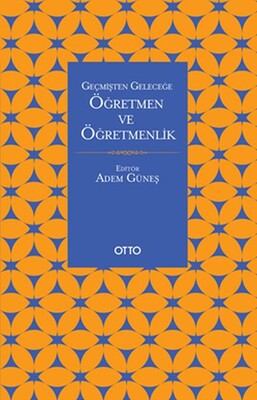 Geçmişten Geleceğe Öğretmen Ve Öğretmenlik - Otto Yayınları