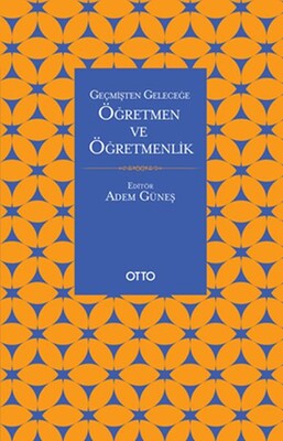 Geçmişten Geleceğe Öğretmen Ve Öğretmenlik - Otto Yayınları