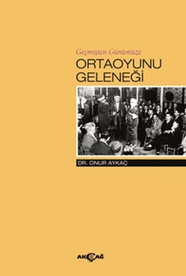 Geçmişten Günümüze Ortaoyunu Geleneği - Akçağ Yayınları