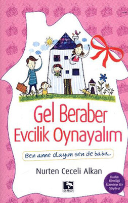 Gel Beraber Evcilik Oynayalım Ben Anne Olayım Sen de Baba - Çınaraltı Yayınları