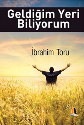 Geldiğim Yeri Biliyorum - Akis Kitap