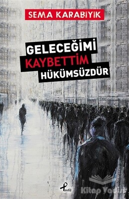 Geleceğimi Kaybettim Hükümsüzdür - Profil Kitap