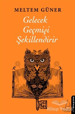 Gelecek Geçmişi Şekillendirir - Destek Yayınları