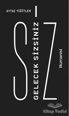 Gelecek Sizsiniz - Hümanist Kitap Yayıncılık