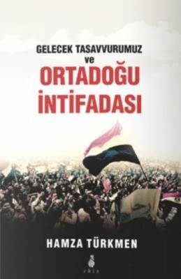 Gelecek Tasavvurumuz ve Ortadoğu İntifadası - Ekin Yayınları