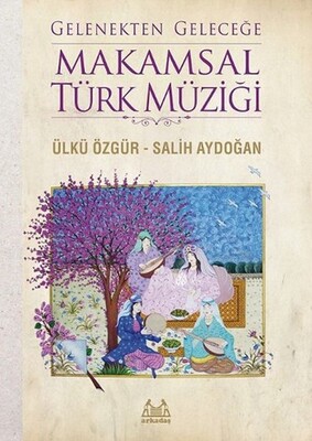 Gelenekten Geleceğe Makamsal Türk Müziği - Arkadaş Yayınları